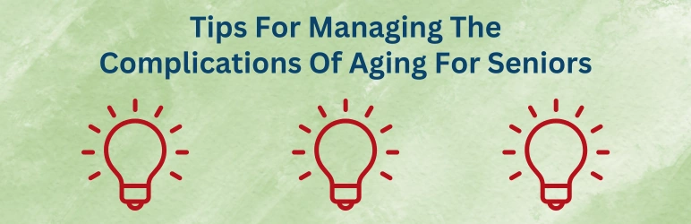 how-to-manage-the-complications-of-aging-tips