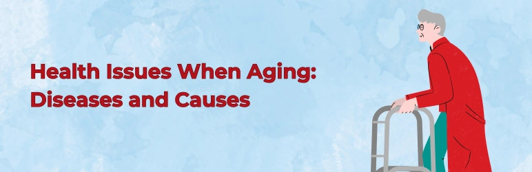 life-assure-common-health-issues-when-aging-causes-and-diseases