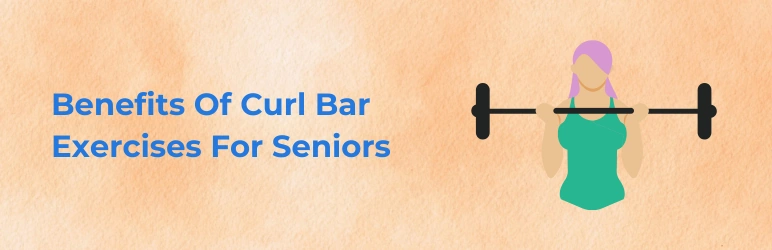 life-assure-curl-bar-exercises-for-seniors-benefits