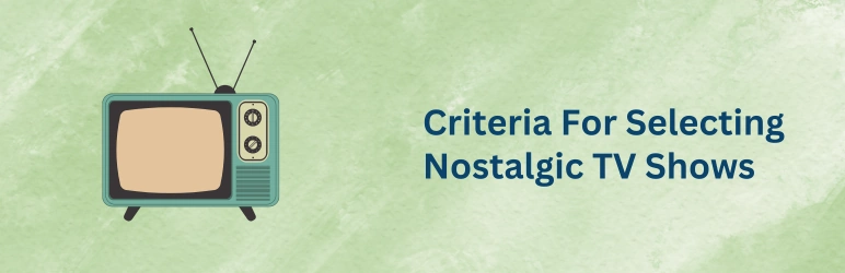 nostalgic-tv-shows-criteria-for-selecting