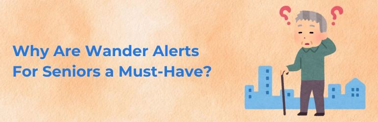 wander-alerts-for-seniors-must-have
